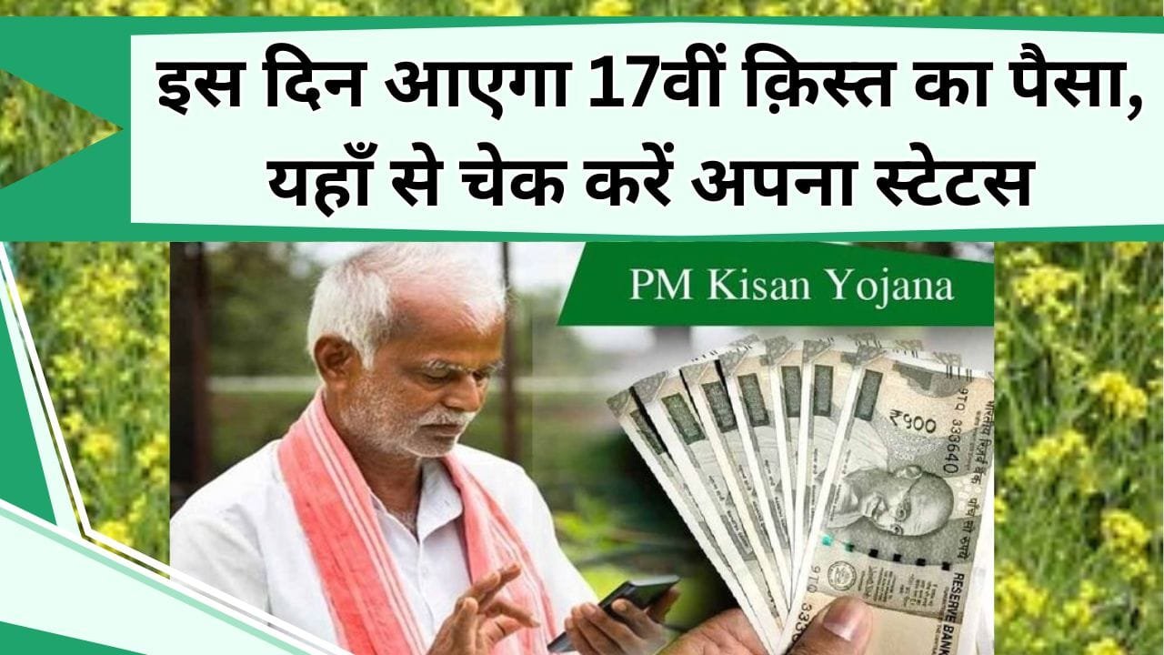 इस दिन आएगा 17वीं क़िस्त का पैसा, यहाँ से चेक करें अपना स्टेटस, नहीं किया ये काम तो 2 हजार रु हाथ नहीं आएंगे