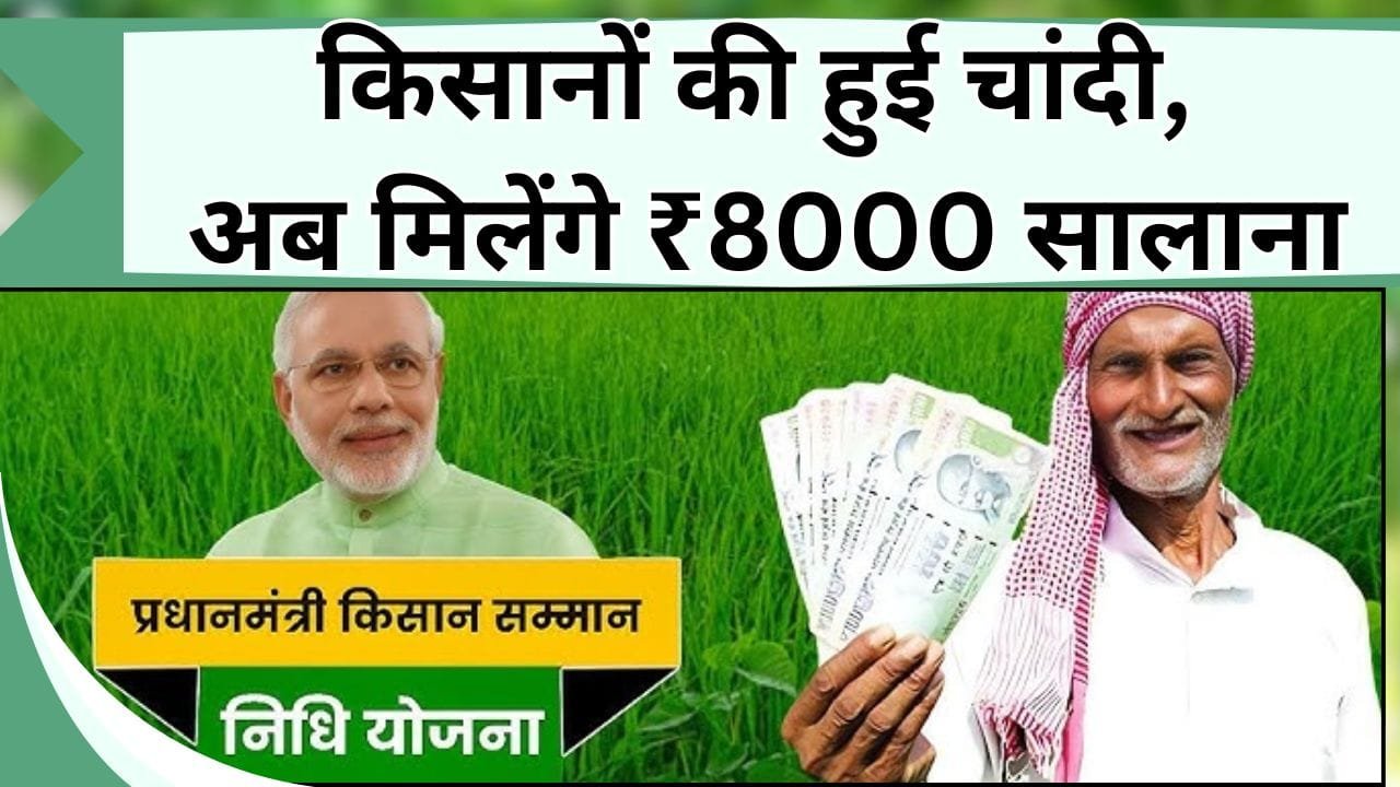 किसानों की हुई चांदी, अब मिलेंगे ₹8000 सालाना, बढ़ गई पीएम किसान योजना की राशि, इस तारीख से पहले कर दें आवेदन