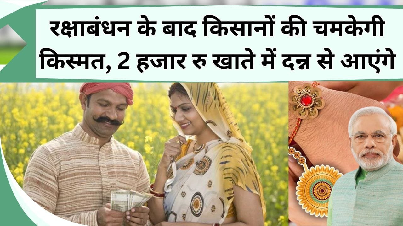 रक्षाबंधन के बाद किसानों की चमकेगी किस्मत, 2 हजार रु खाते में दन्न से आएंगे, क्या आपने पूरे ये किए ये तीन काम ?