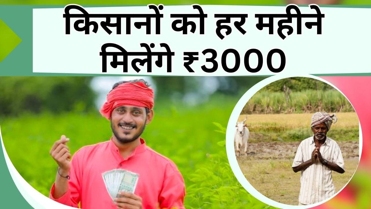 किसानों को हर महीने मिलेंगे ₹3000, पैसो के लिए किसी के आगे हाथ फैलाने की जरूरत नहीं, जानें केंद्र सरकार की योजना