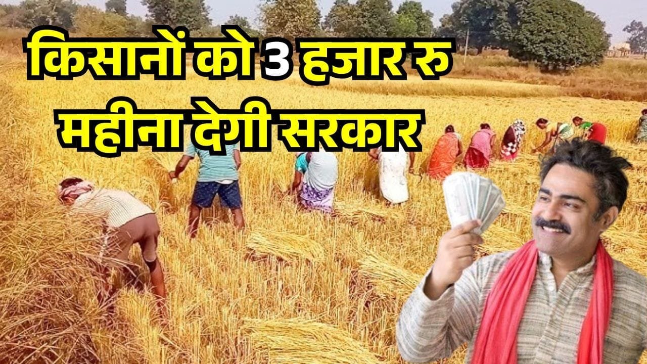 किसानों को 3 हजार रु महीना देगी सरकार